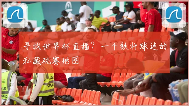 寻找世界杯直播？一个铁杆球迷的私藏观赛地图