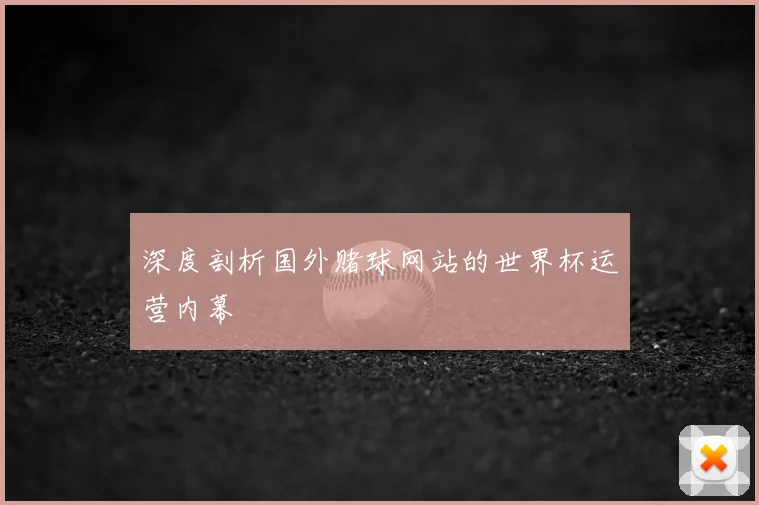 深度剖析国外赌球网站的世界杯运营内幕