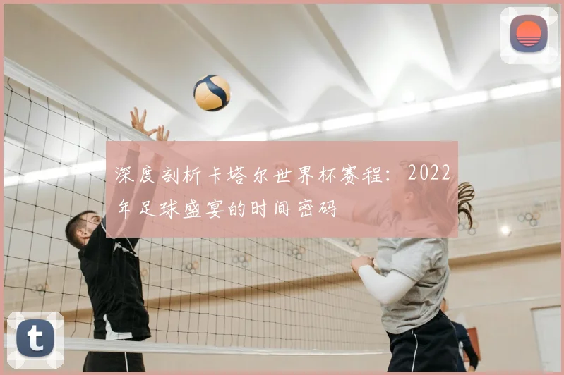 深度剖析卡塔尔世界杯赛程：2022年足球盛宴的时间密码